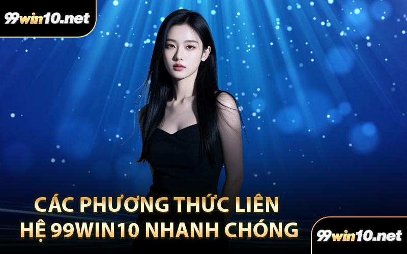 Các phương thức liên hệ 99win10 nhanh chóng