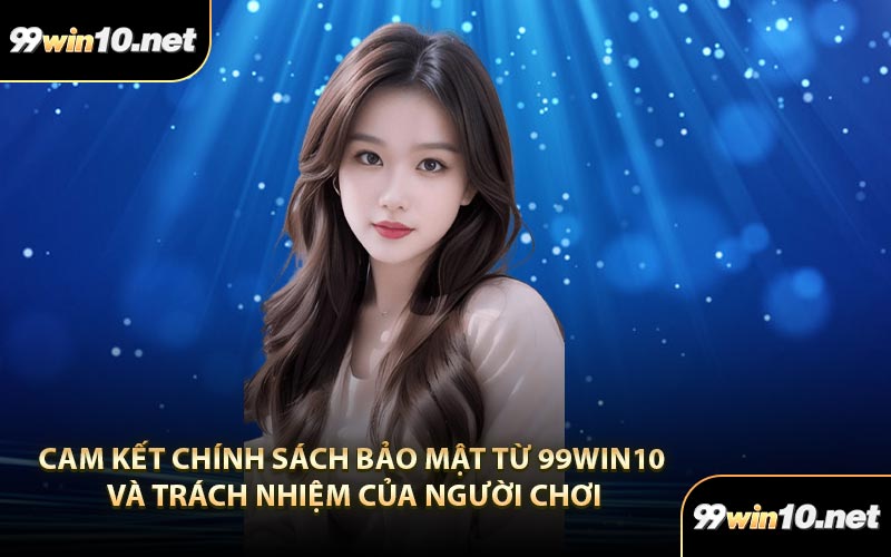 Cam kết chính sách bảo mật từ 99Win10 và trách nhiệm của người chơi