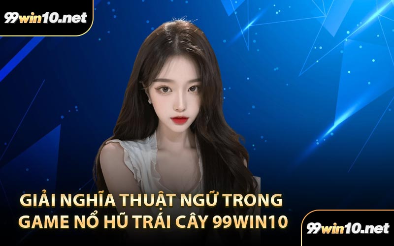 Giải Nghĩa Thuật Ngữ Trong Game Nổ Hũ Trái Cây 99Win10
