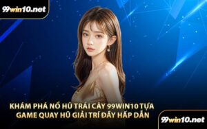 Khám Phá Nổ Hũ Trái Cây 99Win10 Tựa Game Quay Hũ Giải Trí Đầy Hấp Dẫn
