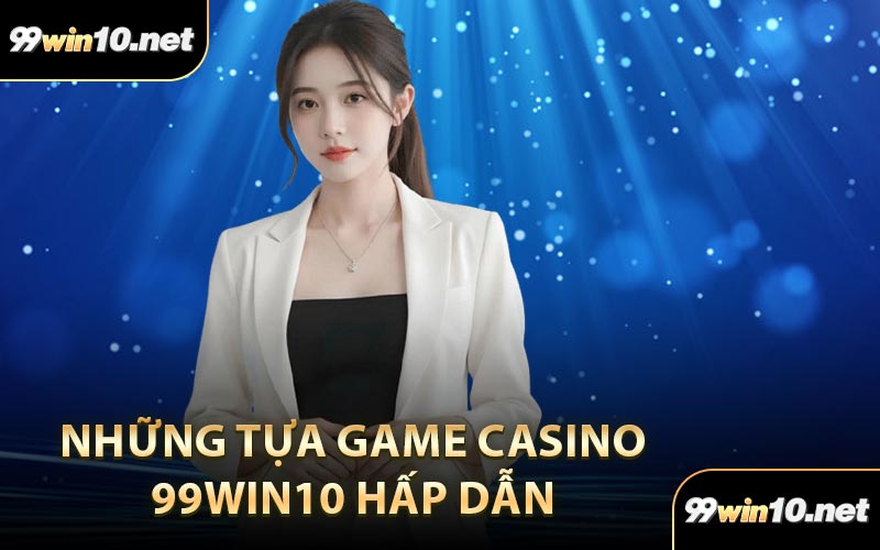 Những tựa game casino 99Win10 hấp dẫn