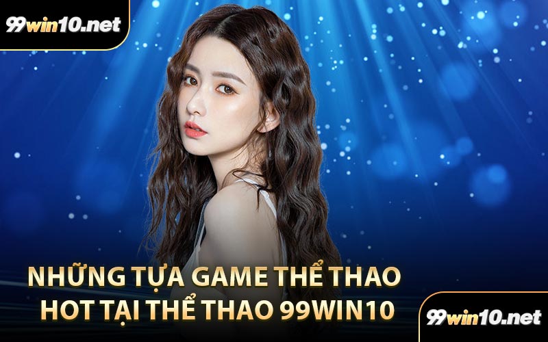 Những tựa game thể thao hot tại thể thao 99Win10