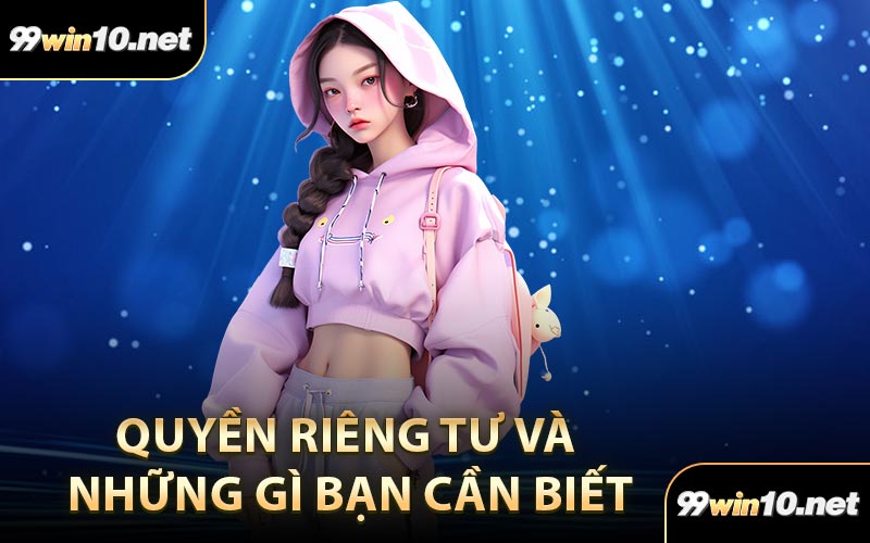 Quyền riêng tư và những gì bạn cần biết