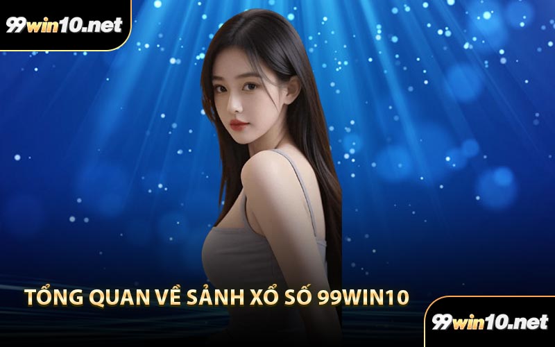Tổng quan về sảnh xổ số 99Win10