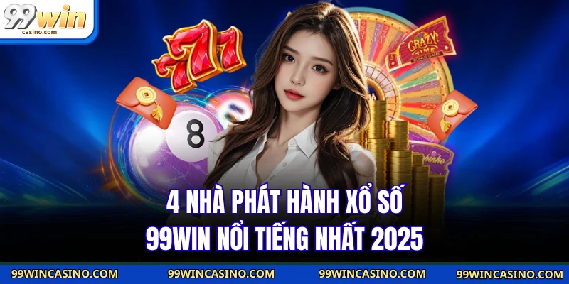 4 nhà phát hành xổ số 99WIN nổi tiếng nhất 2025