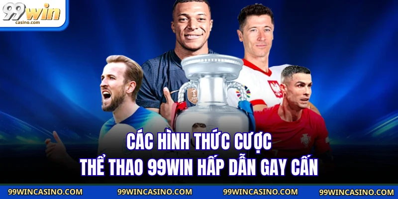 Các hình thức cược thể thao 99WIN hấp dẫn gay cấn