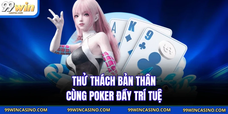 Thử thách bản thân cùng poker đầy trí tuệ